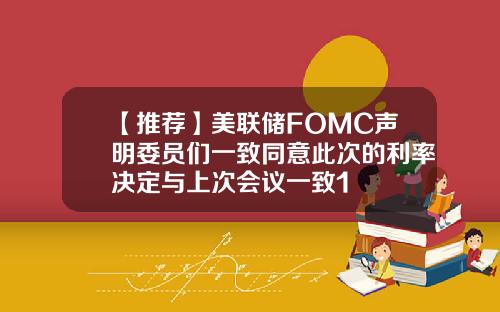 【推荐】美联储FOMC声明委员们一致同意此次的利率决定与上次会议一致1