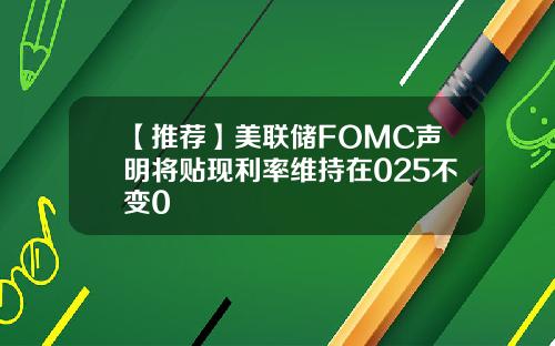 【推荐】美联储FOMC声明将贴现利率维持在025不变0