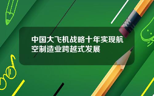 中国大飞机战略十年实现航空制造业跨越式发展