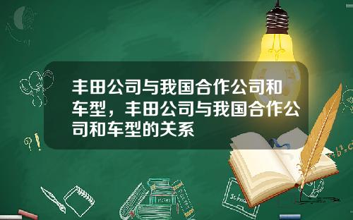 丰田公司与我国合作公司和车型，丰田公司与我国合作公司和车型的关系