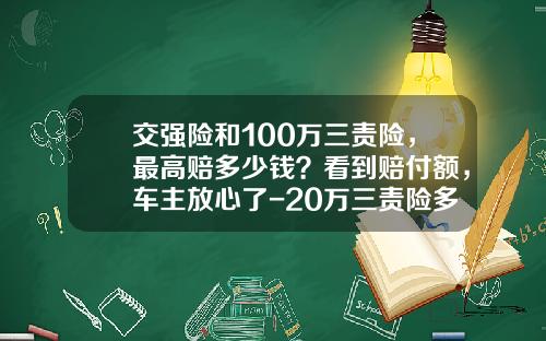 交强险和100万三责险，最高赔多少钱？看到赔付额，车主放心了-20万三责险多少钱