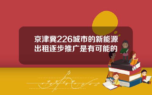 京津冀226城市的新能源出租逐步推广是有可能的
