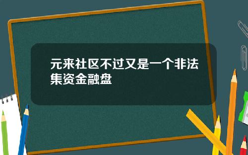 元来社区不过又是一个非法集资金融盘