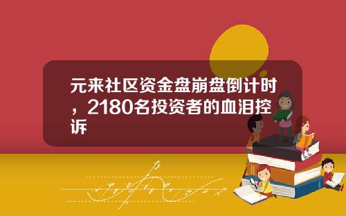 元来社区资金盘崩盘倒计时，2180名投资者的血泪控诉