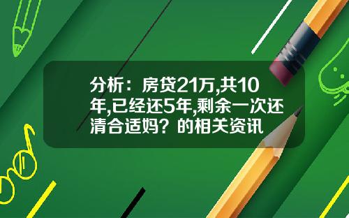 分析：房贷21万,共10年,已经还5年,剩余一次还清合适妈？的相关资讯