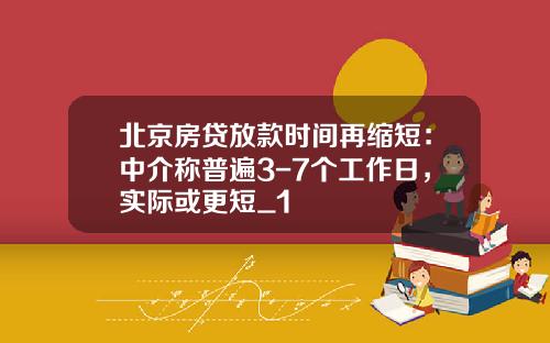 北京房贷放款时间再缩短：中介称普遍3-7个工作日，实际或更短_1
