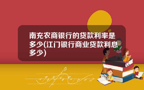 南充农商银行的贷款利率是多少(江门银行商业贷款利息多少)