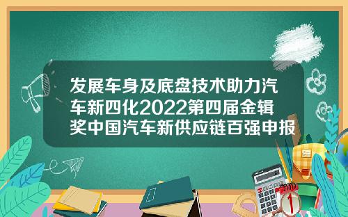 发展车身及底盘技术助力汽车新四化2022第四届金辑奖中国汽车新供应链百强申报火热进行中