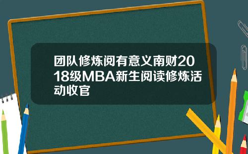 团队修炼阅有意义南财2018级MBA新生阅读修炼活动收官