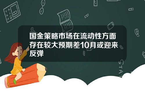 国金策略市场在流动性方面存在较大预期差10月或迎来反弹
