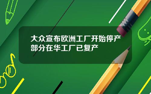 大众宣布欧洲工厂开始停产部分在华工厂已复产