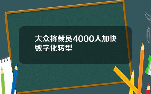 大众将裁员4000人加快数字化转型