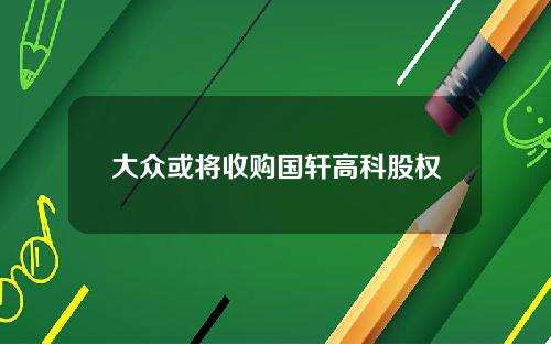 大众或将收购国轩高科股权