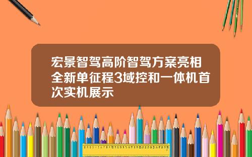 宏景智驾高阶智驾方案亮相全新单征程3域控和一体机首次实机展示