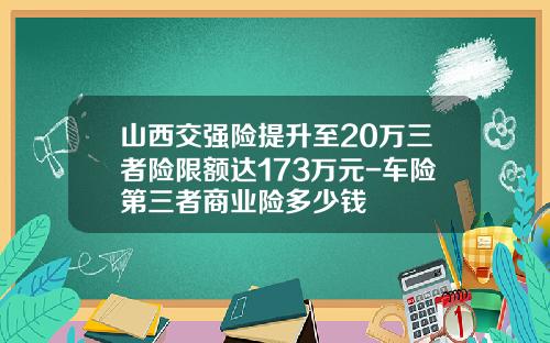 山西交强险提升至20万三者险限额达173万元-车险第三者商业险多少钱