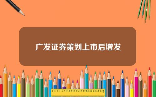 广发证券策划上市后增发