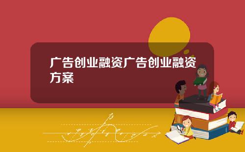 广告创业融资广告创业融资方案
