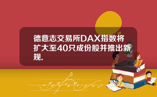 德意志交易所DAX指数将扩大至40只成份股并推出新规.