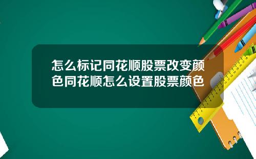 怎么标记同花顺股票改变颜色同花顺怎么设置股票颜色