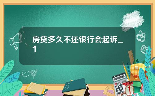房贷多久不还银行会起诉_1