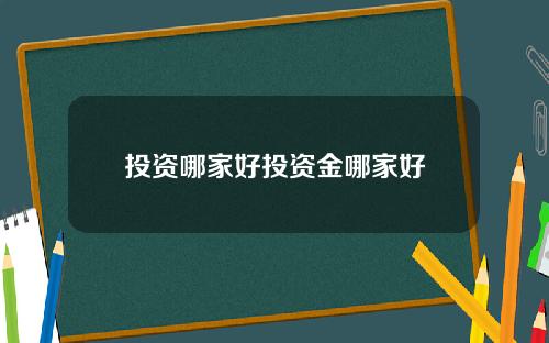 投资哪家好投资金哪家好