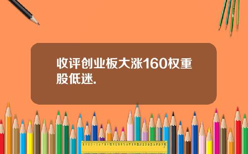 收评创业板大涨160权重股低迷.