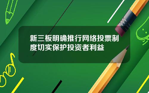 新三板明确推行网络投票制度切实保护投资者利益