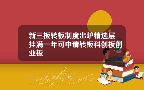 新三板转板制度出炉精选层挂满一年可申请转板科创板创业板
