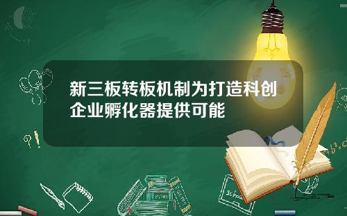新三板转板机制为打造科创企业孵化器提供可能