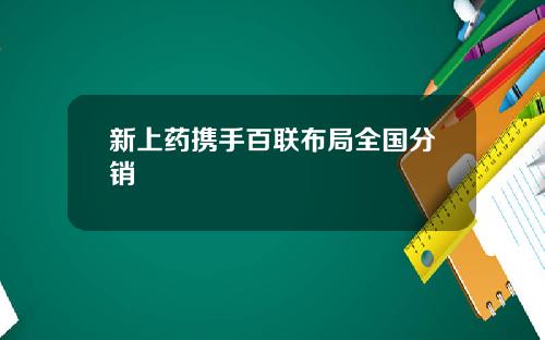 新上药携手百联布局全国分销