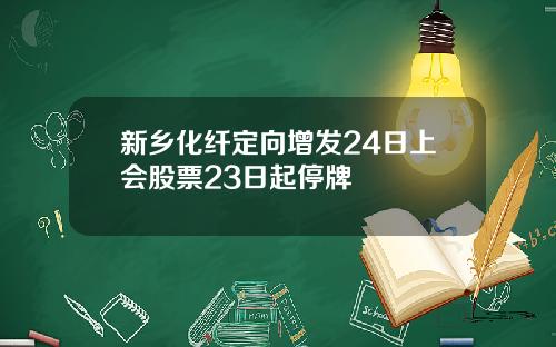 新乡化纤定向增发24日上会股票23日起停牌