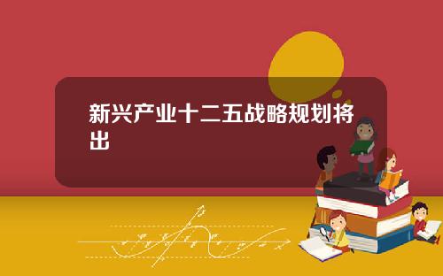 新兴产业十二五战略规划将出