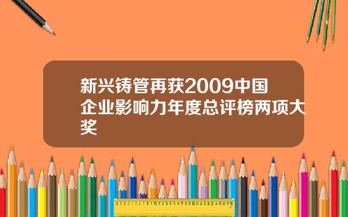 新兴铸管再获2009中国企业影响力年度总评榜两项大奖