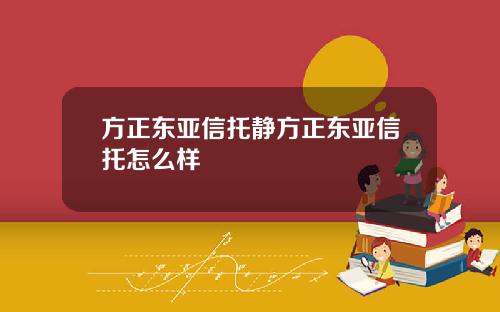 方正东亚信托静方正东亚信托怎么样