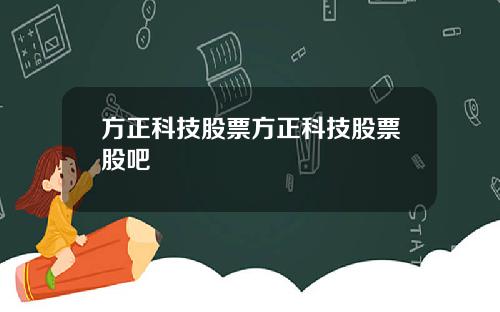 方正科技股票方正科技股票股吧