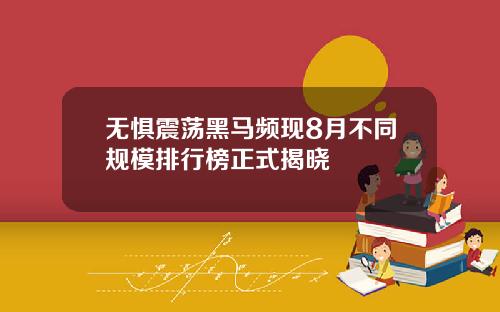 无惧震荡黑马频现8月不同规模排行榜正式揭晓