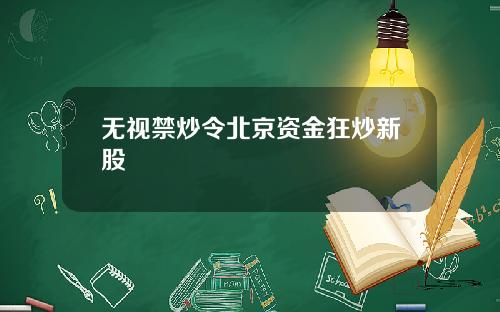 无视禁炒令北京资金狂炒新股