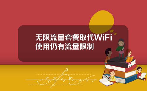 无限流量套餐取代WiFi使用仍有流量限制