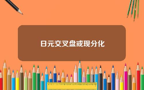 日元交叉盘或现分化