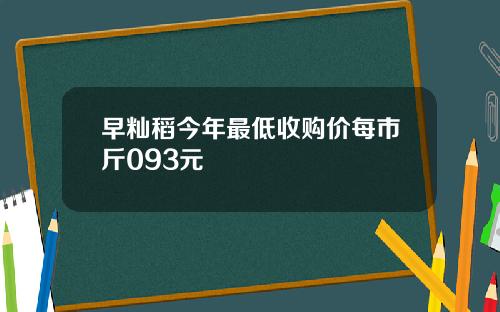 早籼稻今年最低收购价每市斤093元