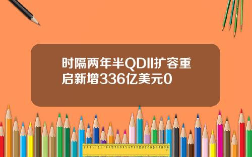 时隔两年半QDII扩容重启新增336亿美元0