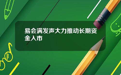 易会满发声大力推动长期资金入市