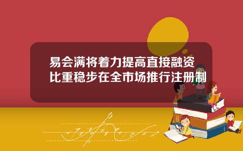 易会满将着力提高直接融资比重稳步在全市场推行注册制