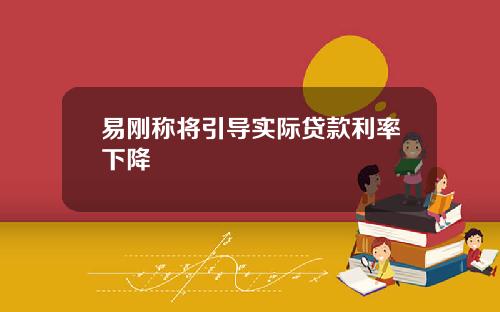 易刚称将引导实际贷款利率下降