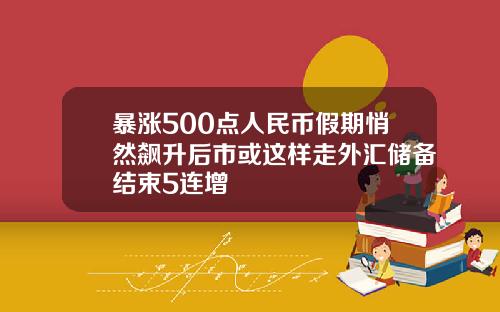 暴涨500点人民币假期悄然飙升后市或这样走外汇储备结束5连增