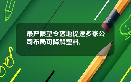 最严限塑令落地提速多家公司布局可降解塑料.