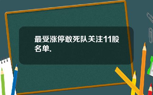最受涨停敢死队关注11股名单.