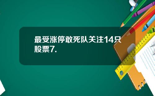 最受涨停敢死队关注14只股票7.