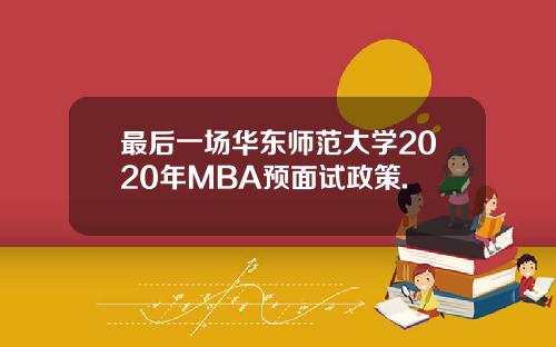 最后一场华东师范大学2020年MBA预面试政策.