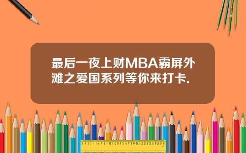 最后一夜上财MBA霸屏外滩之爱国系列等你来打卡.
